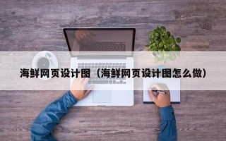无棣海鲜网页设计图（海鲜网页设计图怎么做）