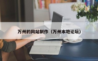 无棣万州的网站制作（万州本地论坛）
