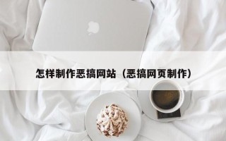 无棣怎样制作恶搞网站（恶搞网页制作）